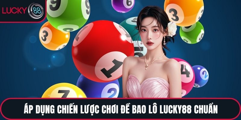 Áp dụng chiến lược chơi đề bao lô LUCKY88 chuẩn