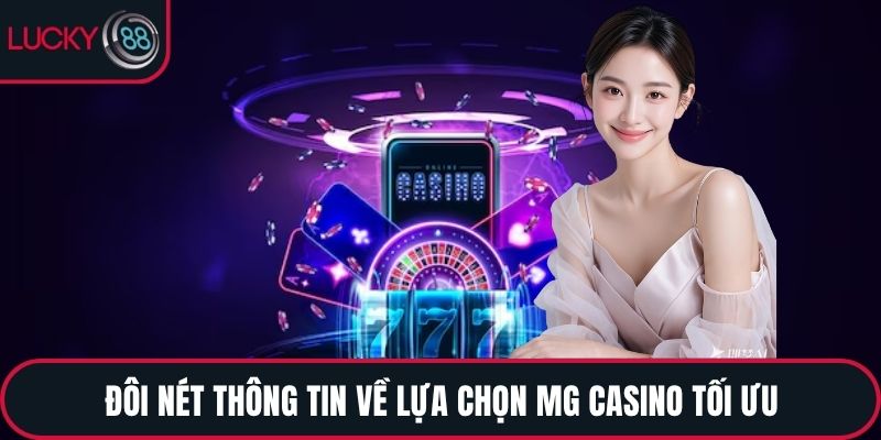 Đôi nét thông tin về lựa chọn MG Casino tối ưu