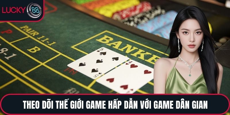 Theo dõi thế giới game hấp dẫn với game dân gian